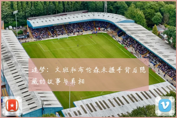 追梦：文班和布伦森未握手背后隐藏的故事与真相