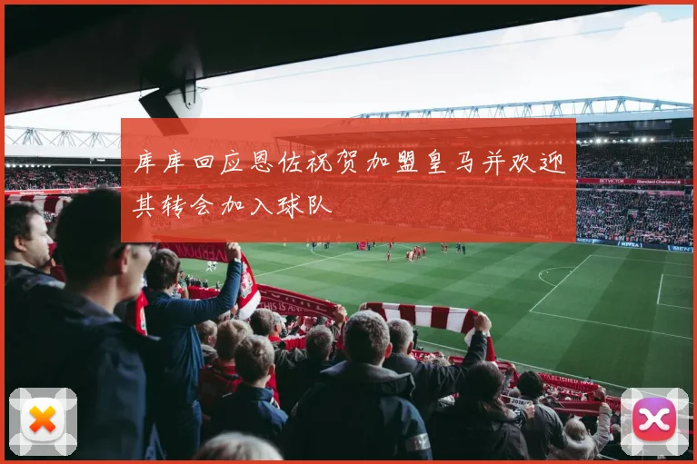 库库回应恩佐祝贺加盟皇马并欢迎其转会加入球队